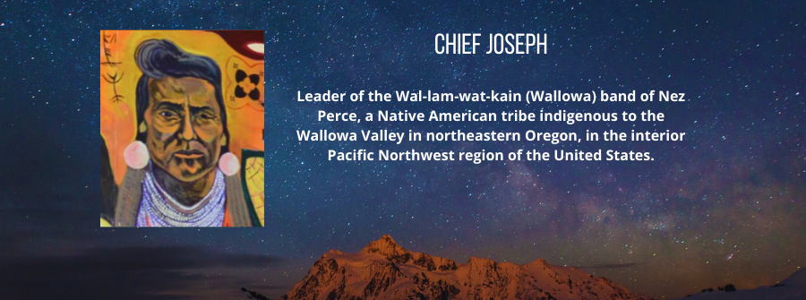 3 of 22, A description of Chief Joseph. Leader of the Wal-lam-wat-kain (Wallowa) band of Nez Perce, a Native American tribe indigenous to the Wallowa Valley in northeastern Oregon, in the interior Pacific Northwest region of the United States.